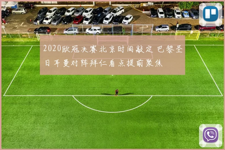 2020欧冠决赛北京时间敲定 巴黎圣日耳曼对阵拜仁看点提前聚焦