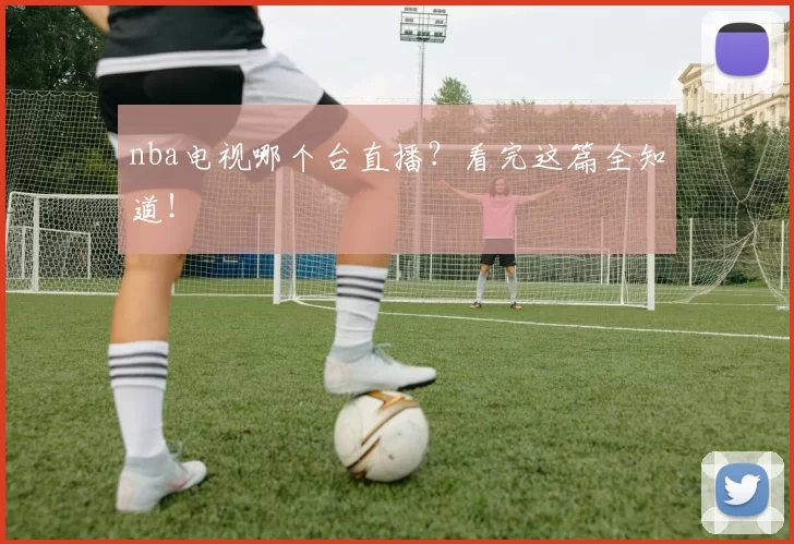 nba电视哪个台直播?看完这篇全知道!