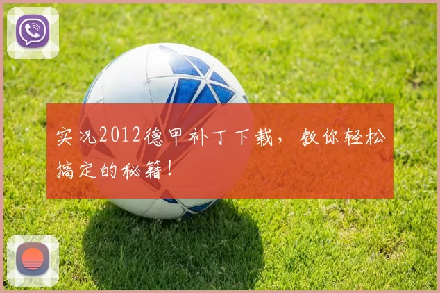 实况2012德甲补丁下载，教你轻松搞定的秘籍！