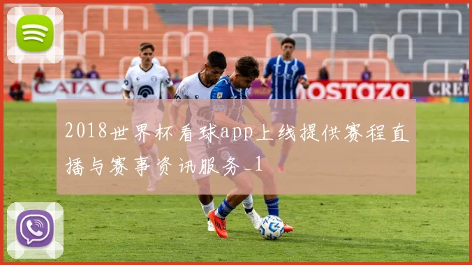 2018世界杯看球app上线提供赛程直播与赛事资讯服务_1